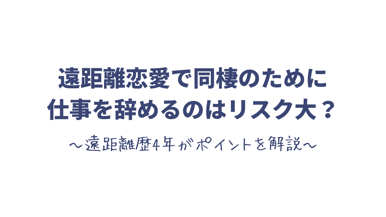 遠距離恋愛で同棲のために仕事を辞めるのはリスク大 歴4年がポイントを解説 思い考える日常